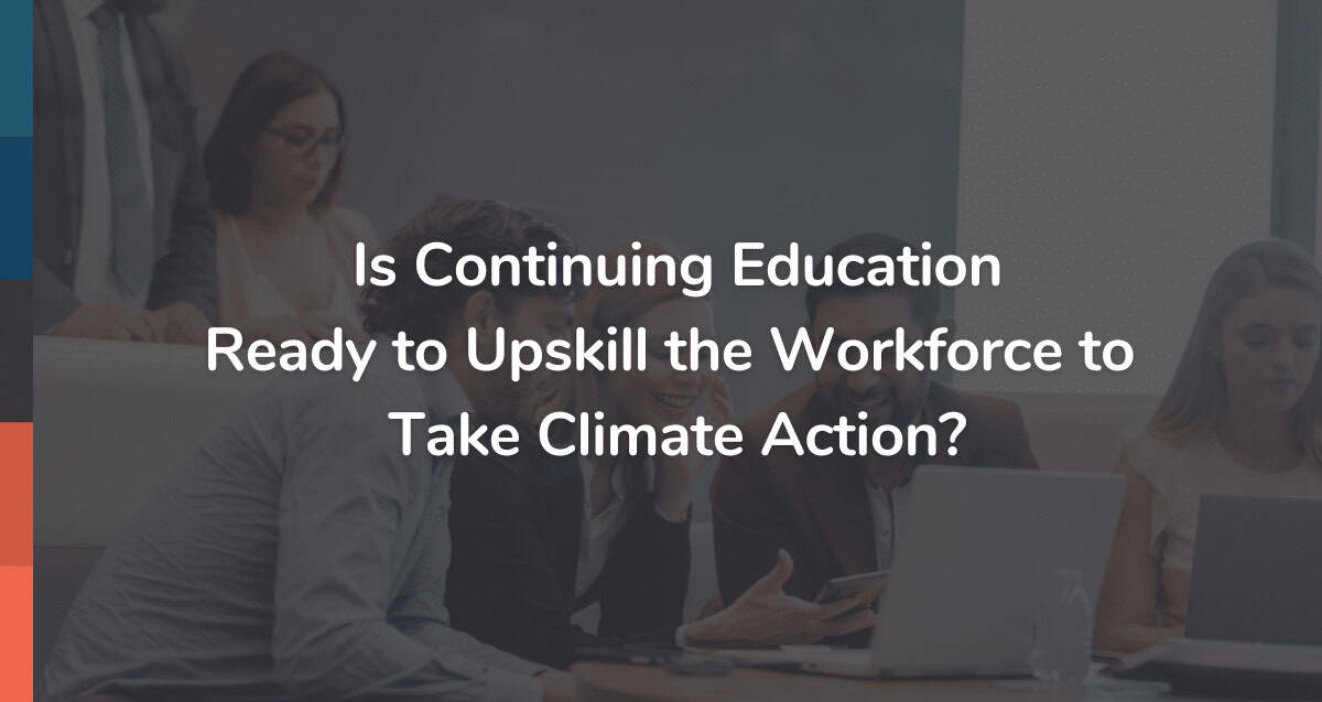 A group of people sits and works at a table with laptops open in front of them. In the foreground, bold text reads, "Is Continuing Education Ready to Upskill the Workforce for Effective Climate Action?