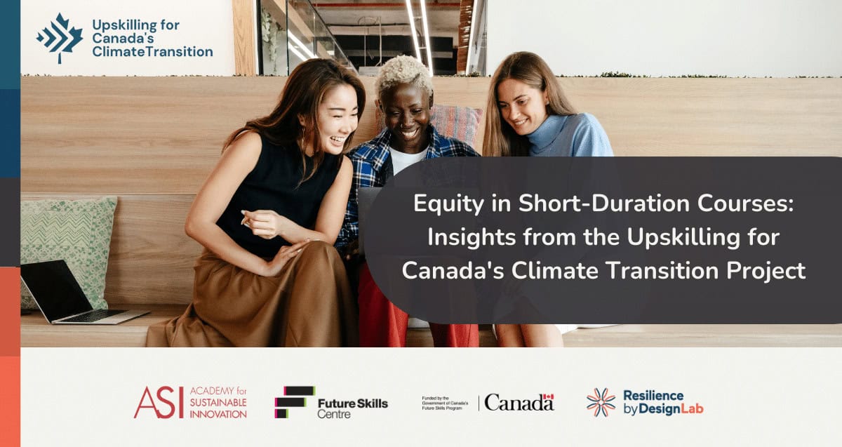 Three people smiling and working together with laptops open on a table. Text on the right reads, "Equity in Short-Duration Courses: Insights from the Upskilling for Canada's Climate Transition Project." Logos at the bottom include ASI, Future Skills Centre, Canada, and Resilience by Design Lab.